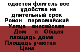 сдается флигель все удобства на длительный срок › Район ­ первомайский › Улица ­ енисейская › Дом ­ 3а › Общая площадь дома ­ 30 › Площадь участка ­ 300 › Цена ­ 11 000 - Ростовская обл., Ростов-на-Дону г. Недвижимость » Дома, коттеджи, дачи продажа   